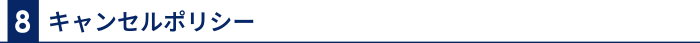 8 キャンセルポリシー