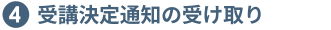 ④受講決定通知の受け取り